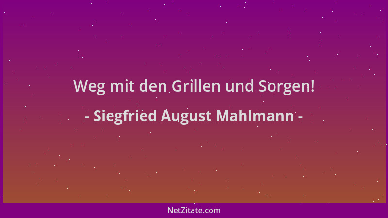 Siegfried August Mahlmann - Weg mit den Grillen und Sorgen!...