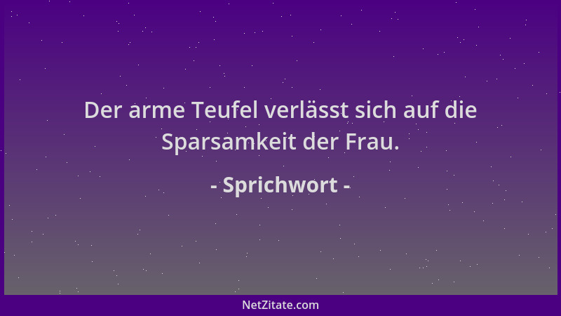 Sprichwort - Der arme Teufel verlässt sich auf die Sparsamkeit der Frau....