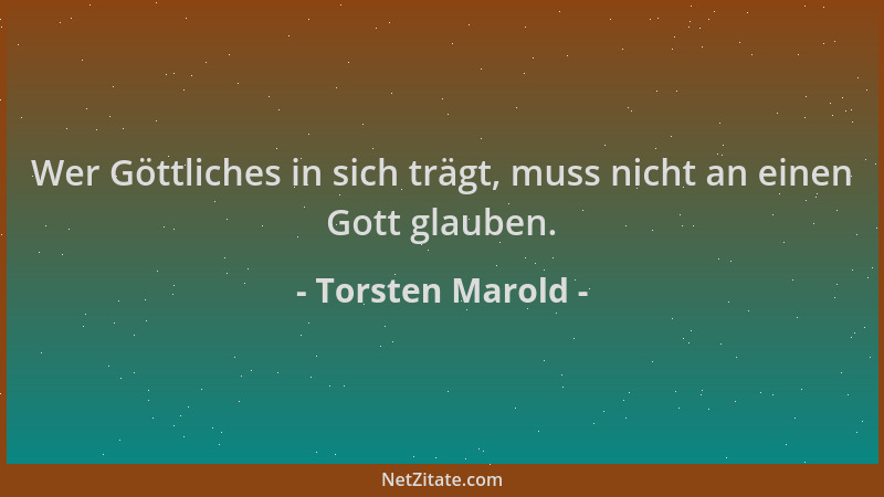 Torsten Marold - Wer Göttliches in sich trägt, muss nicht an einen Gott glauben....