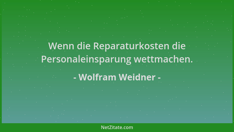 Wolfram Weidner - Wenn die Reparaturkosten die Personaleinsparung wettmachen....