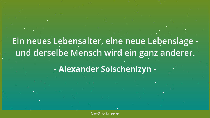 Alexander Solschenizyn - Ein neues Lebensalter, eine neue Lebenslage - und derselbe Mensch wird ein ganz anderer....