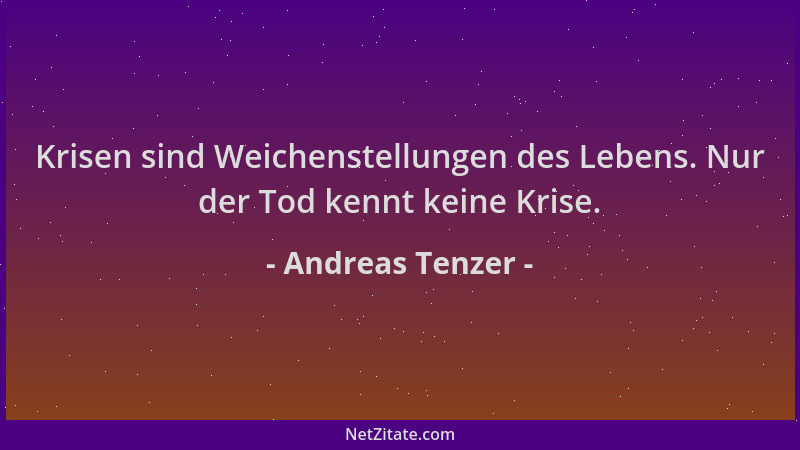 Andreas Tenzer - Krisen sind Weichenstellungen des Lebens. Nur der Tod kennt keine Krise....