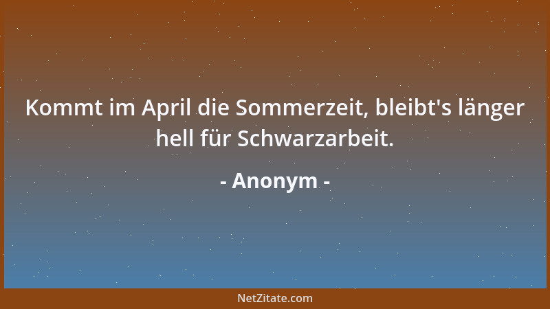 Anonym - Kommt im April die Sommerzeit, bleibt 's länger hell für Schwarzarbeit....