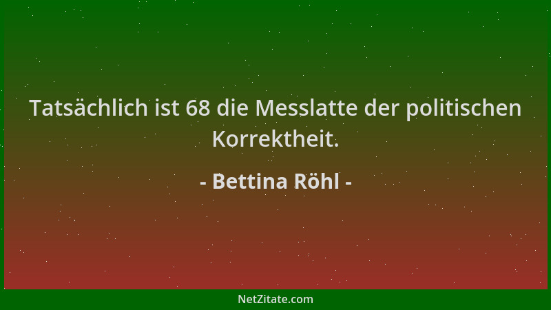 Bettina Röhl - Tatsächlich ist 68 die Messlatte der politischen Korrektheit....