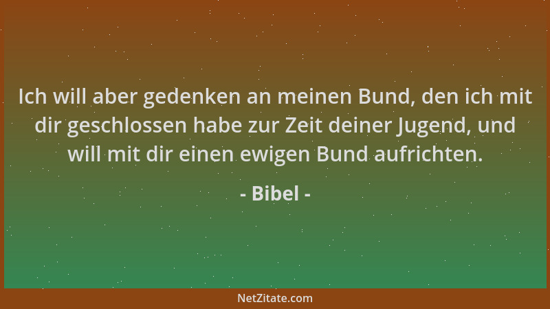 Bibel - Ich will aber gedenken an meinen Bund, den ich mit dir geschlossen habe zur Zeit deiner Jugend, und will mit dir ei...