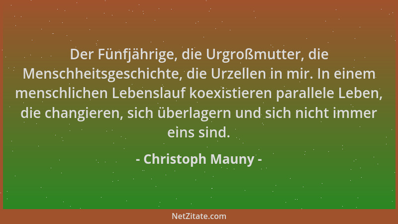 Christoph Mauny - Der Fünfjährige, die Urgroßmutter, die Menschheitsgeschichte, die Urzellen in mir. In einem menschlichen...