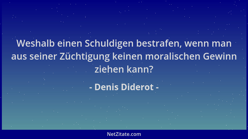 Denis Diderot - Weshalb einen Schuldigen bestrafen, wenn man aus seiner Züchtigung keinen moralischen Gewinn ziehen kann?...