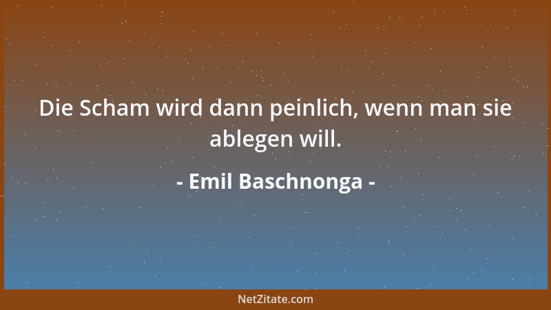 Emil Baschnonga - Die Scham wird dann peinlich, wenn man sie ablegen will....