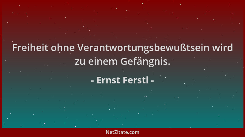 Ernst Ferstl - Freiheit ohne Verantwortungsbewußtsein wird zu einem Gefängnis....