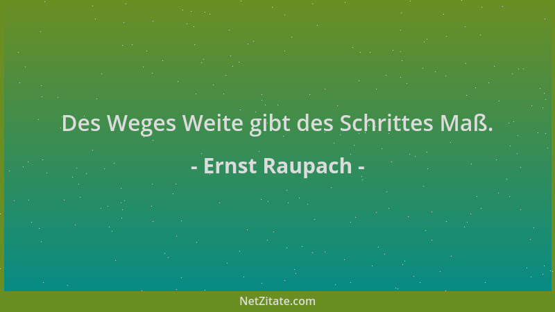 Ernst Raupach - Des Weges Weite gibt des Schrittes Maß....