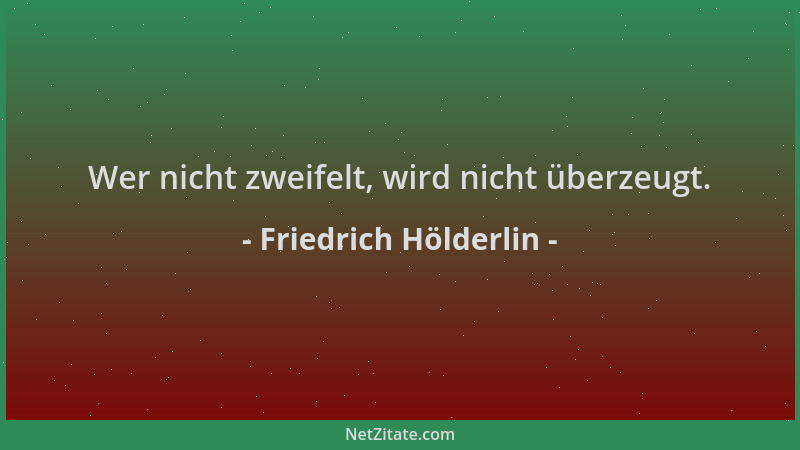 Friedrich Hölderlin - Wer nicht zweifelt, wird nicht überzeugt....
