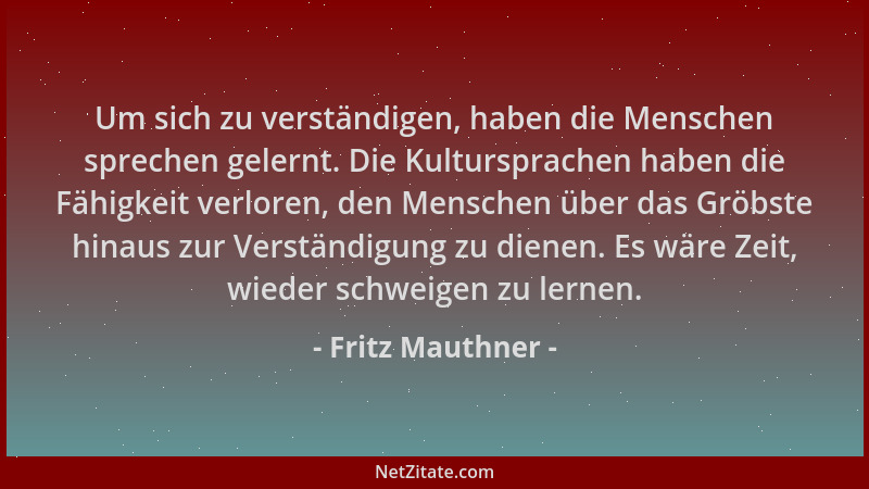 Fritz Mauthner - Um sich zu verständigen, haben die Menschen sprechen gelernt. Die Kultursprachen haben die Fähigkeit verlo...