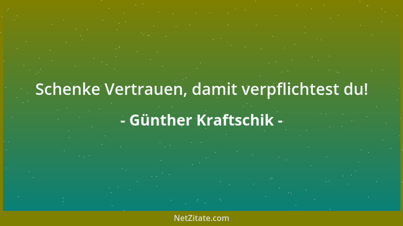 Günther Kraftschik - Schenke Vertrauen, damit verpflichtest du!...