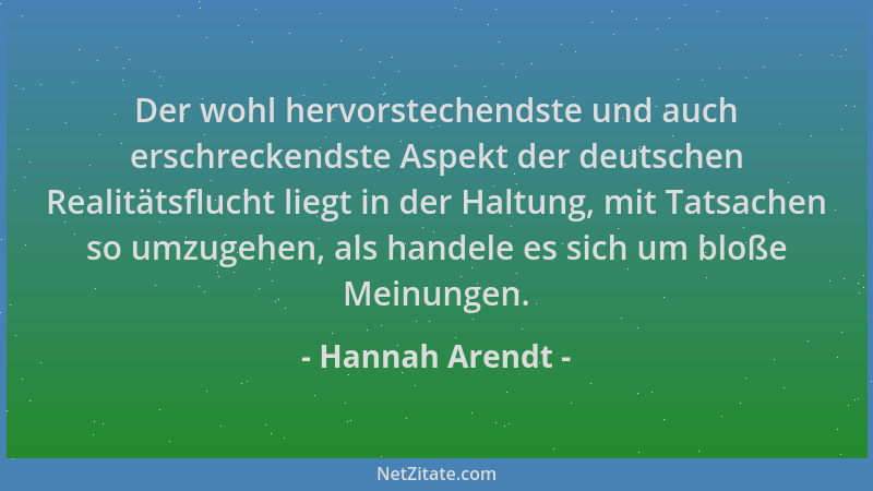 Hannah Arendt - Der wohl hervorstechendste und auch erschreckendste Aspekt der deutschen Realitätsflucht liegt in der Haltu...