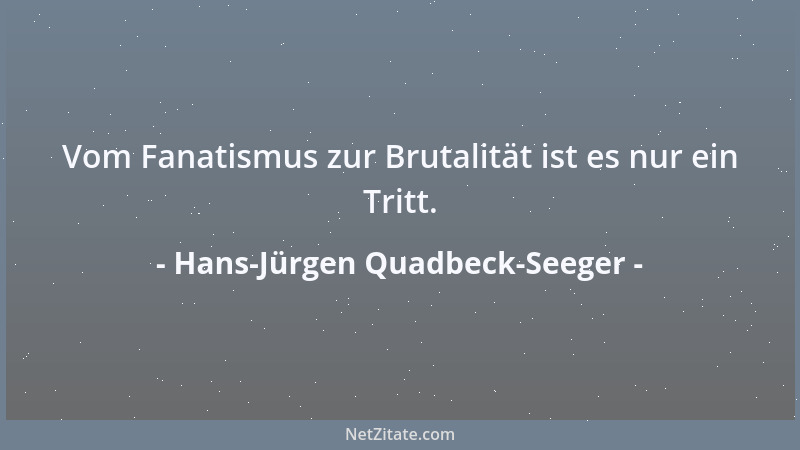 Hans-Jürgen Quadbeck-Seeger - Vom Fanatismus zur Brutalität ist es nur ein Tritt....