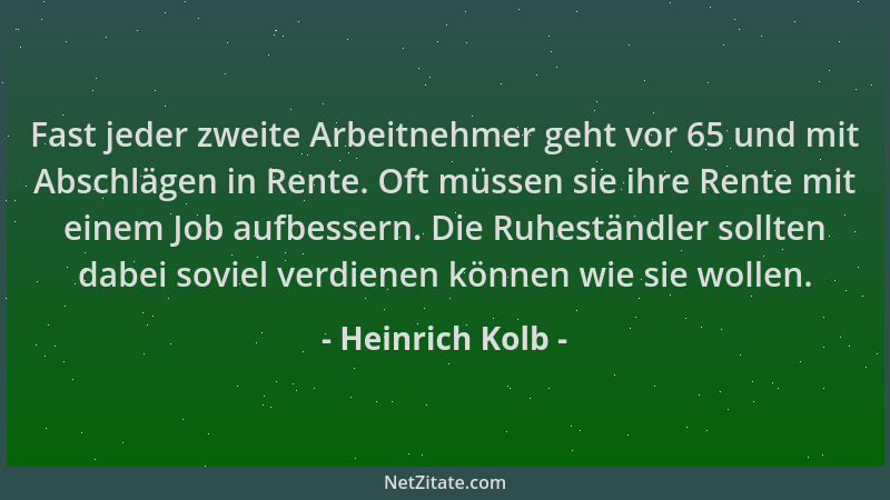 Heinrich Kolb - Fast jeder zweite Arbeitnehmer geht vor 65 und mit Abschlägen in Rente. Oft müssen sie ihre Rente mit einem...