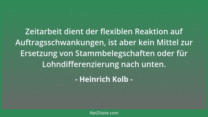 Heinrich Kolb - Zeitarbeit dient der flexiblen Reaktion auf Auftragsschwankungen, ist aber kein Mittel zur Ersetzung von St...