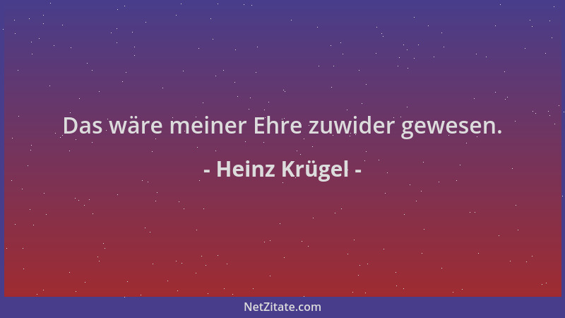 Heinz Krügel - Das wäre meiner Ehre zuwider gewesen....