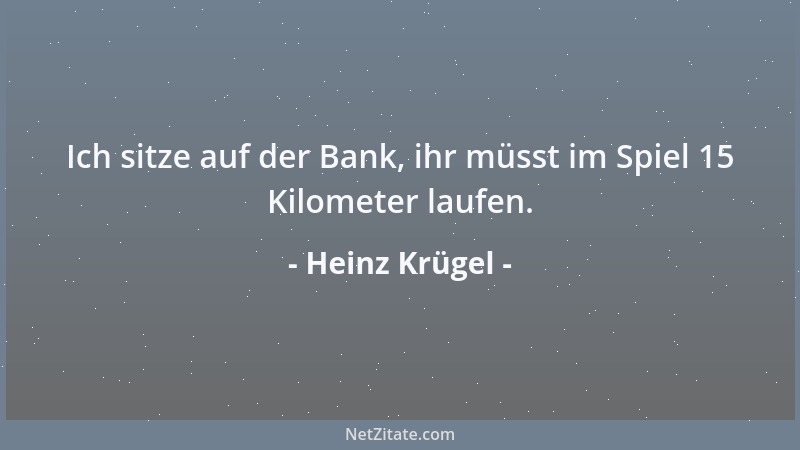 Heinz Krügel - Ich sitze auf der Bank, ihr müsst im Spiel 15 Kilometer laufen....