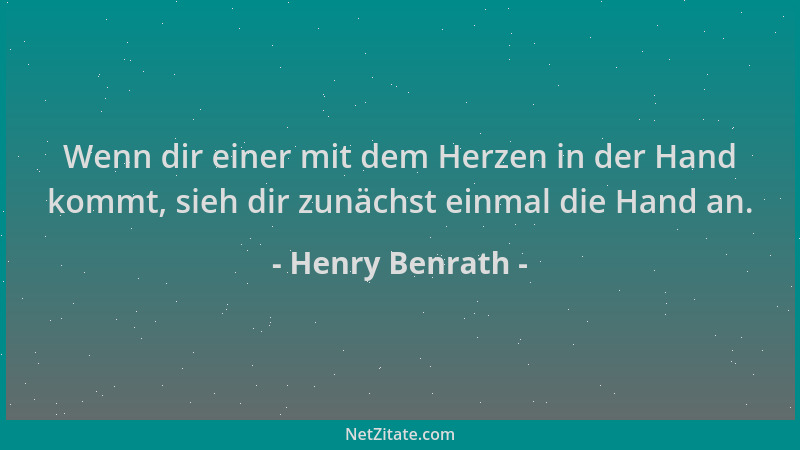 Henry Benrath - Wenn dir einer mit dem Herzen in der Hand kommt, sieh dir zunächst einmal die Hand an....