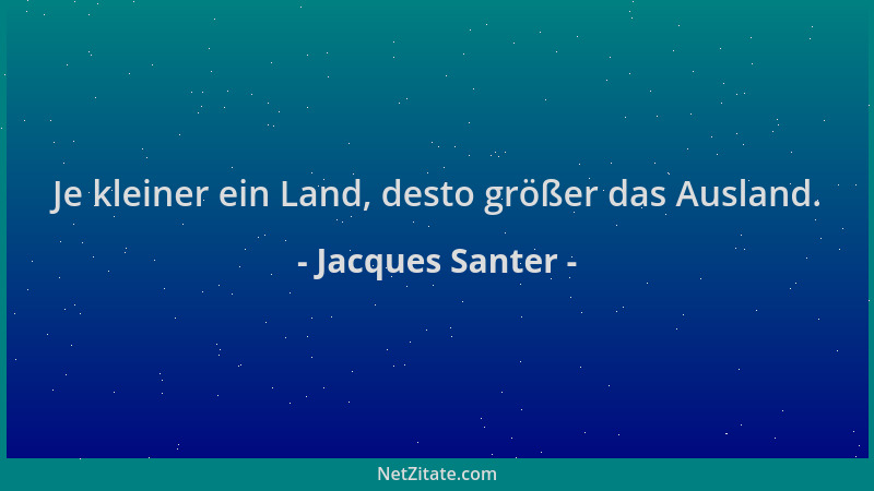Jacques Santer - Je kleiner ein Land, desto größer das Ausland....