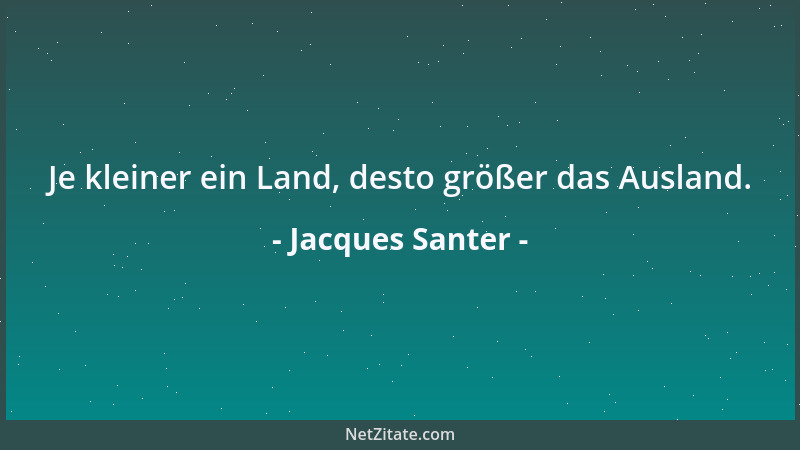 Jacques Santer - Je kleiner ein Land, desto größer das Ausland....