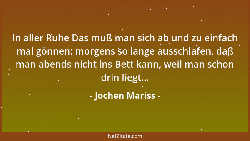 Jochen Mariss - In aller Ruhe Das muß man sich ab und zu einfach mal gönnen: morgens so lange ausschlafen, daß man abends n...