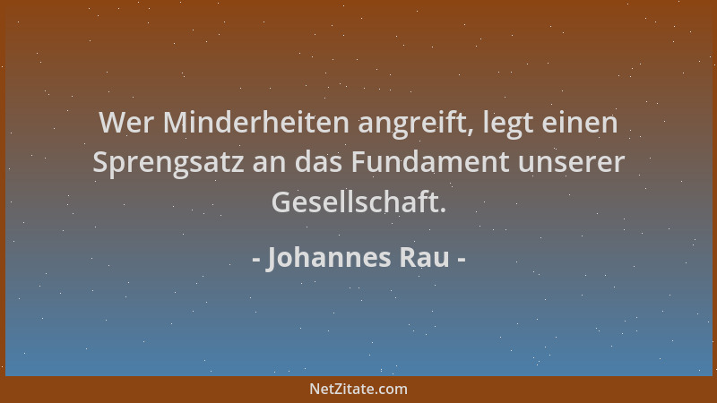 Johannes Rau - Wer Minderheiten angreift, legt einen Sprengsatz an das Fundament unserer Gesellschaft....