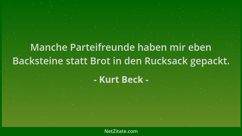 Kurt Beck - Manche Parteifreunde haben mir eben Backsteine statt Brot in den Rucksack gepackt....