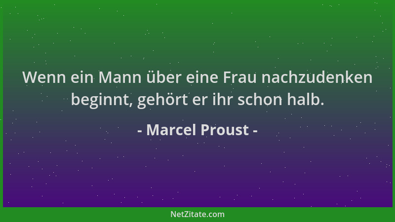 Marcel Proust - Wenn ein Mann über eine Frau nachzudenken beginnt, gehört er ihr schon halb....