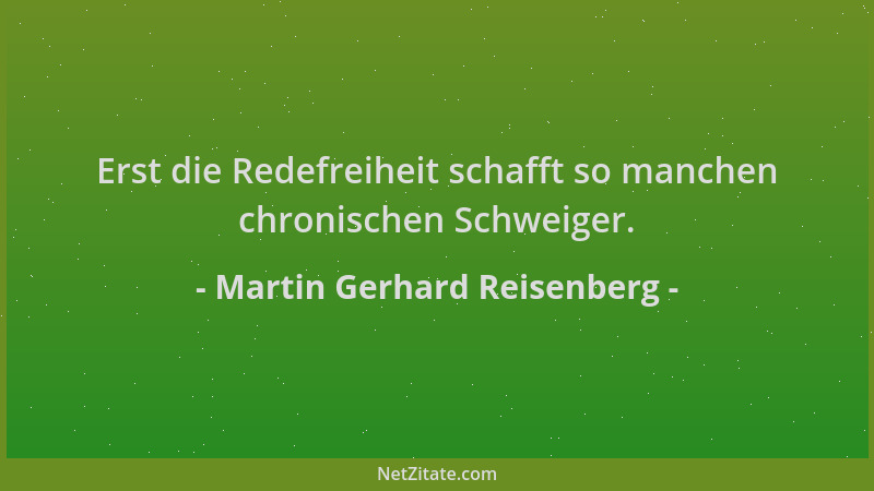 Martin Gerhard Reisenberg - Erst die Redefreiheit schafft so manchen chronischen Schweiger....