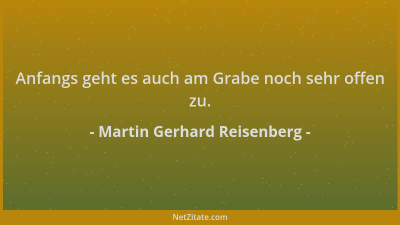 Martin Gerhard Reisenberg - Anfangs geht es auch am Grabe noch sehr offen zu....