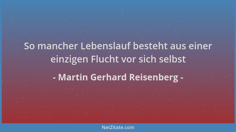 Martin Gerhard Reisenberg - So mancher Lebenslauf besteht aus einer einzigen Flucht vor sich selbst...