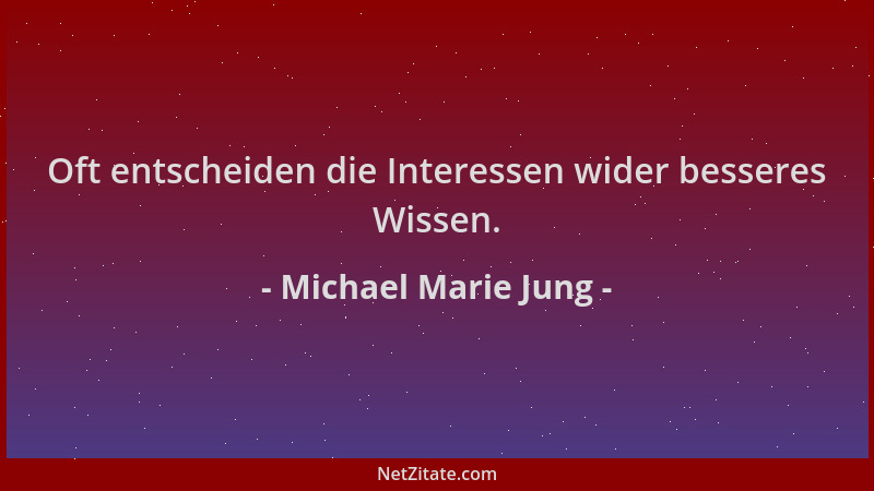 Michael Marie Jung - Oft entscheiden die Interessen wider besseres Wissen....