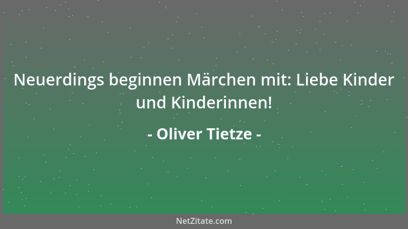 Oliver Tietze - Neuerdings beginnen Märchen mit: Liebe Kinder und Kinderinnen!...