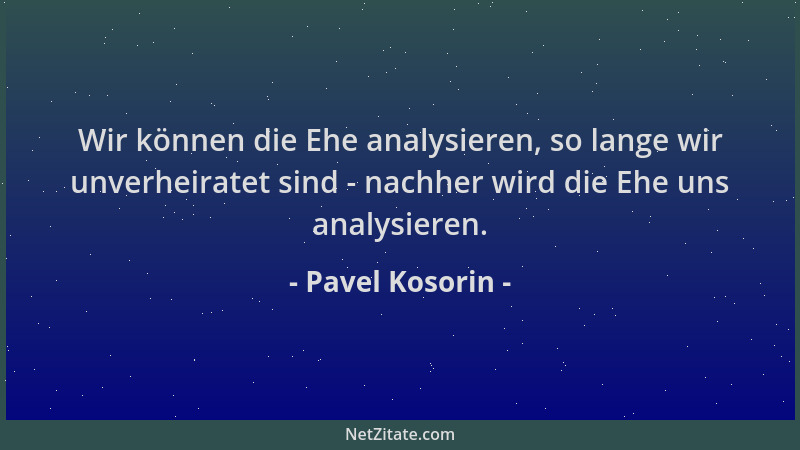 Pavel Kosorin - Wir können die Ehe analysieren, so lange wir unverheiratet sind - nachher wird die Ehe uns analysieren....