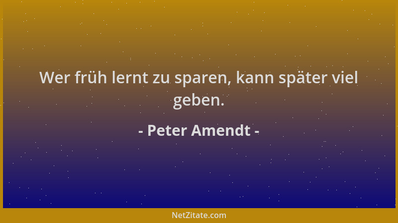 Peter Amendt - Wer früh lernt zu sparen, kann später viel geben....