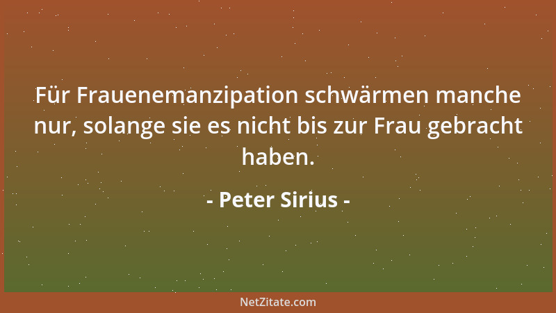 Peter Sirius - Es gibt Vorwürfe, mit denen man schmeichelt, Tugenden, die niemand gern an sich loben hört....