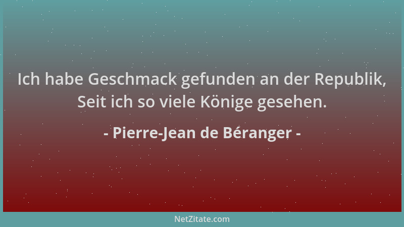 Pierre-Jean de Béranger - Ich habe Geschmack gefunden an der Republik, Seit ich so viele Könige gesehen....