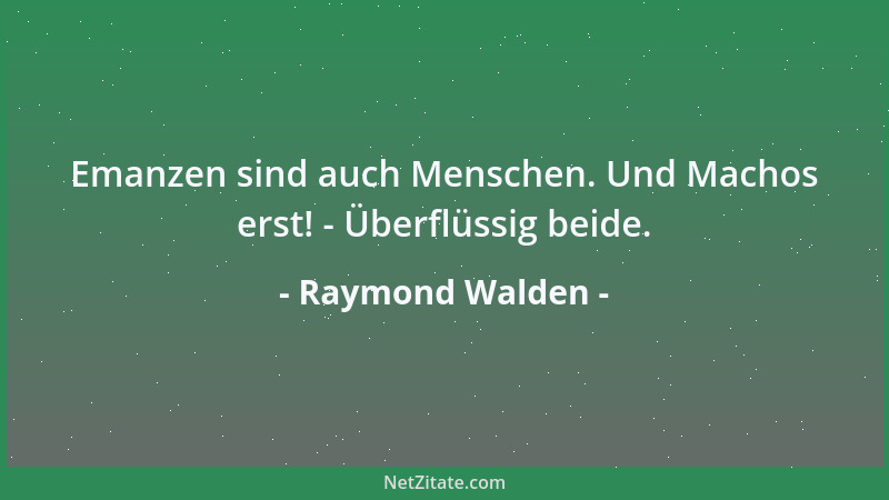 Raymond Walden - Emanzen sind auch Menschen. Und Machos erst! - Überflüssig beide....