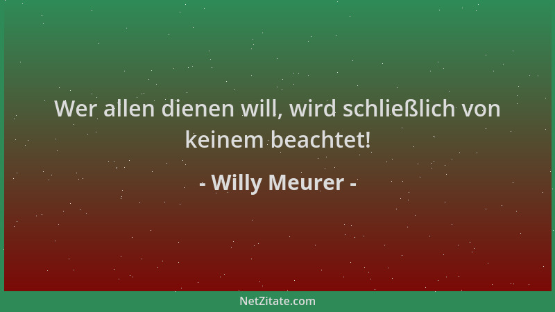 Willy Meurer - Wer allen dienen will, wird schließlich von keinem beachtet!...