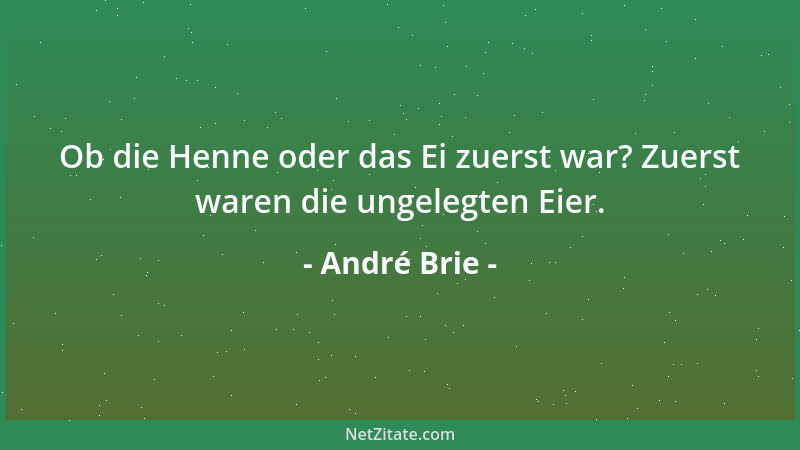 André Brie - Ob die Henne oder das Ei zuerst war? Zuerst waren die ungelegten Eier....