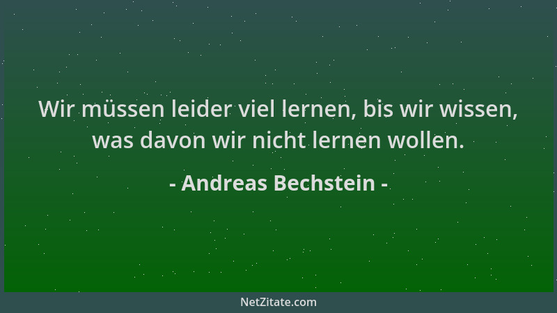 Andreas Bechstein - Wir müssen leider viel lernen, bis wir wissen, was davon wir nicht lernen wollen....