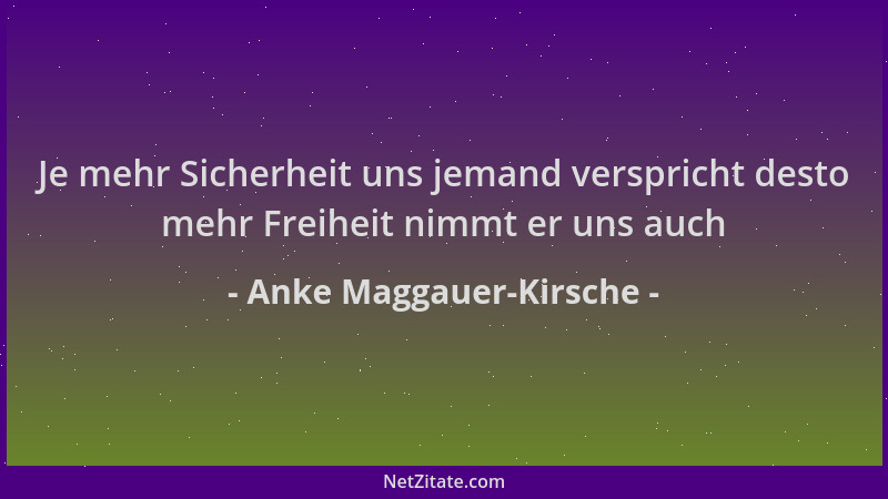 Anke Maggauer-Kirsche - Je mehr Sicherheit uns jemand verspricht desto mehr Freiheit nimmt er uns auch...