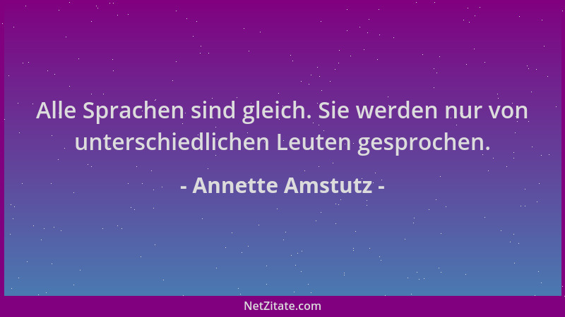 Annette Amstutz - Alle Sprachen sind gleich. Sie werden nur von unterschiedlichen Leuten gesprochen....
