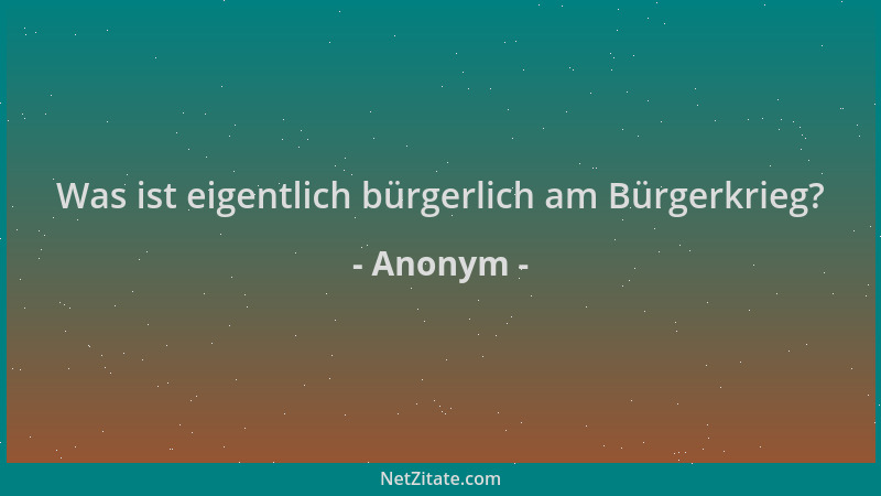 Anonym - Was ist eigentlich bürgerlich am Bürgerkrieg?...