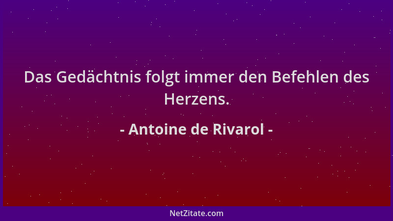 Antoine de Rivarol - Das Gedächtnis folgt immer den Befehlen des Herzens....