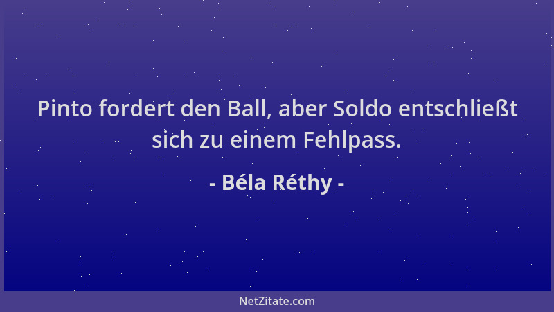 Béla Réthy - Pinto fordert den Ball, aber Soldo entschließt sich zu einem Fehlpass....