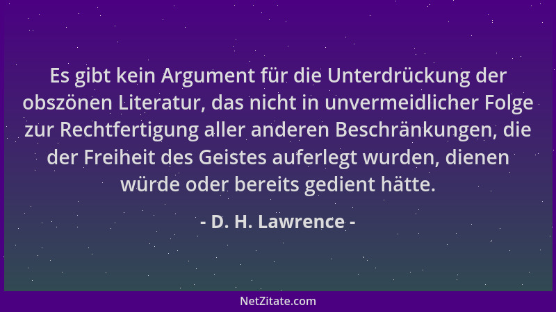 D. H. Lawrence - Es gibt kein Argument für die Unterdrückung der obszönen Literatur, das nicht in unvermeidlicher Folge zur...