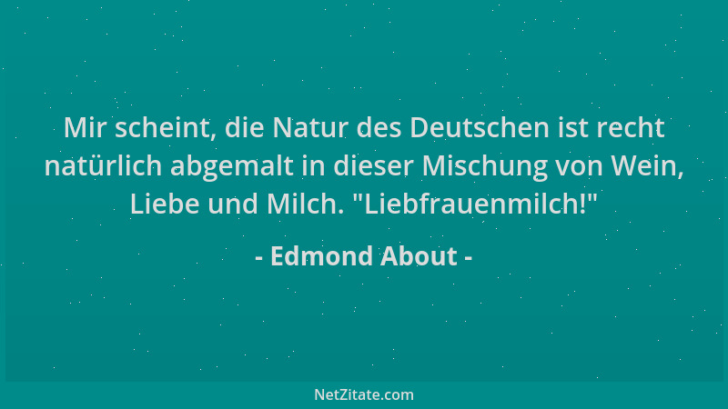 Edmond About - Mir scheint, die Natur des Deutschen ist recht natürlich abgemalt in dieser Mischung von Wein, Liebe und Mil...
